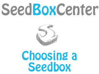Choosing a Seedbox, seedbox, seed box, seedboxes, best seedbox
